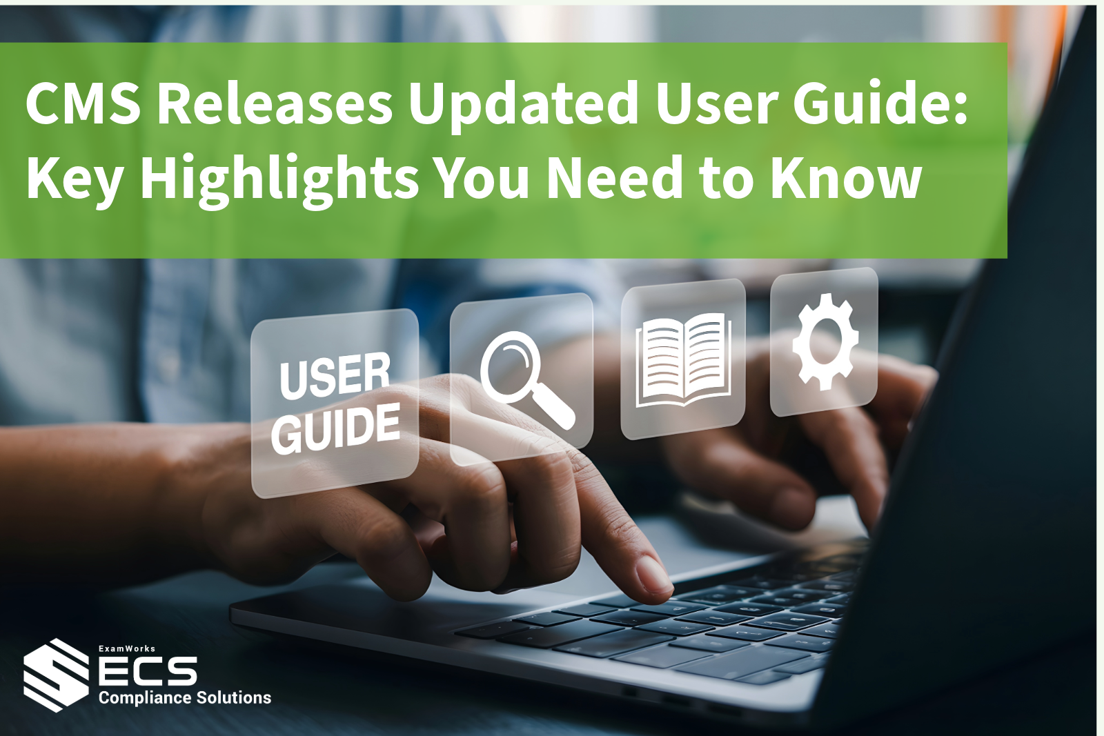 CMS Releases Updated User Guide: Key Highlights You Need to Know